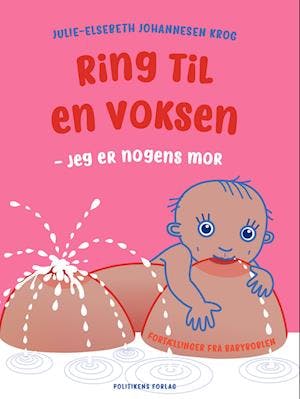 Ring til en voksen – jeg er nogens mor er en god bog til nye mødre! Julie-Elsebeth Johannesen Krogs bog "Ring til en voksen"